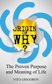 Origin Of Why: The Proven Purpose and Meaning of Life (eBook, ePUB)