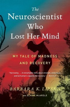 The Neuroscientist Who Lost Her Mind - McArdle, Elaine; Lipska, Barbara K