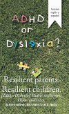 Adhd or Dyslexia? Resilient Parents. Resilient Children