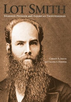 Lot Smith: Mormon Pioneer and American Frontiersman - Smith, Carmen R.; Hooper, Talana S.