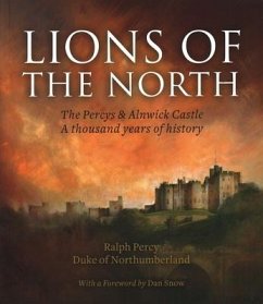 The Lions of the North: The Percys & Alnwick Castle: A Thousand Years of History - Percy, Ralph