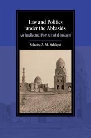 Law and Politics Under the Abbasids - Siddiqui, Sohaira Z M