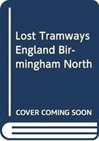 Lost Tramways of England: Birmingham North - Waller, Peter