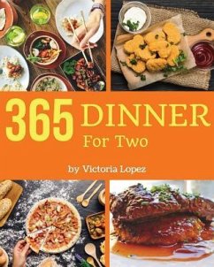 Dinner for Two 365: Enjoy 365 Days with Amazing Dinner for Two Recipes in Your Own Dinner for Two Cookbook! [book 1] - Lopez, Victoria