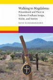 Walking to Magdalena: Personhood and Place in Tohono O'Odham Songs, Sticks, and Stories