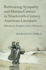 Rethinking Sympathy and Human Contact in Nineteenth-Century American Literature - Noble, Marianne