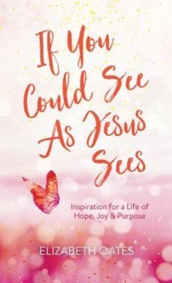 If You Could See as Jesus Sees: Inspiration for a Life of Hope, Joy, and Purpose - Oates, Elizabeth