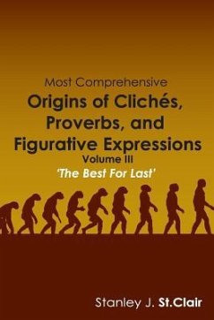 Most Comprehensive Origins of Cliches, Proverbs and Figurative Expressions: Volume III - St Clair, Stanley J.