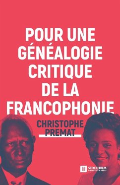 Pour une généalogie critique de la Francophonie - Premat, Christophe