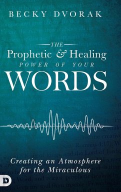 The Prophetic and Healing Power of Your Words - Dvorak, Becky