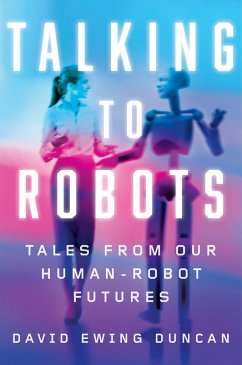 Talking to Robots: Tales from Our Human-Robot Futures - Duncan, David Ewing