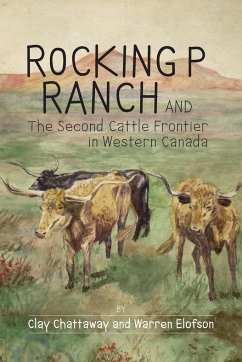 Rocking P Ranch and the Second Cattle Frontier in Western Canada - Chattaway, Clay