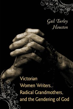 Victorian Women Writers, Radical Grandmothers, and the Gendering of God - Houston, Gail Turley