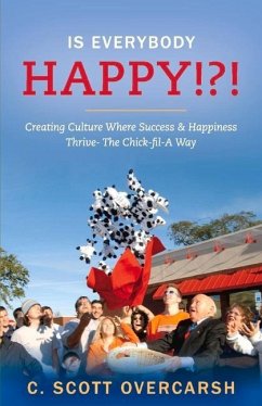 Is Everybody Happy!?!: Creating Culture Where Success & Happiness Thrive- The Chick-Fil-A Way Volume 1 - Overcarsh, C. Scott