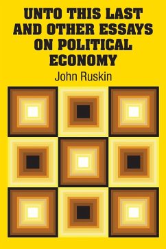 Unto This Last and Other Essays on Political Economy - Ruskin, John