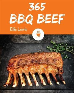 BBQ Beef 365: Enjoy 365 Days with Amazing BBQ Beef Recipes in Your Own BBQ Beef Cookbook! [book 1] - Lewis, Ellie