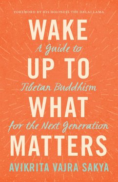 Wake Up to What Matters: A Guide to Tibetan Buddhism for the Next Generation - Sakya, Avikrita Vajra