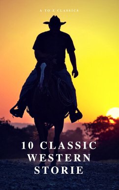 10 Classic Western Stories (Best Navigation, Active TOC) (A to Z Classics) (eBook, ePUB) - Ryan, Marah Ellis; Classics, Atoz; Cooper, James Fenimore; Coolidge, Dane; Bower, B. M.; Harte, Bret; Adams, Andy; Merwin, Samuel; Balch, Frederic Homer; Irving, Washington