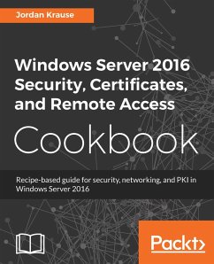 Windows Server 2016 Security, Certificates, and Remote Access Cookbook (eBook, ePUB) - Jordan Krause, Krause