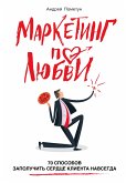 Маркетинг по любви. 70 способов заполучить сердце клиента навсегда (eBook, ePUB)