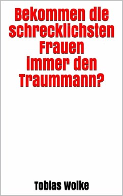 Bekommen die schrecklichsten Frauen immer den Traummann? (eBook, ePUB) - Wolke, Tobias