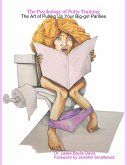The Psychology of Potty Training: The Art of Pulling Up Your Big-girl Panties (eBook, ePUB)