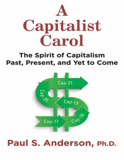 A Capitalist Carol: The Spirit of Capitalism Past, Present, and Yet to Come (eBook, ePUB) - Anderson Ph. D., Paul S.
