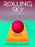 Rolling Sky Game, Unblocked, App, Download, Alone, Levels, APK, Online, Cheats, Hacks, Guide Unofficial (eBook, ePUB)
