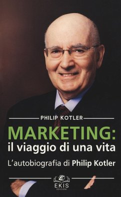 Marketing: il viaggio di una vita. L'autobiografia di Philip Kotler - Kotler, Philip
