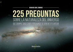 225 preguntas sobre la naturaleza del universo que siempre quiso saber, pero nunca se atrevió a plantear - Abril Domingo, Mariano