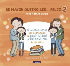 De mayor quiero ser-- feliz 2 : 6 cuentos cortos para potenciar la positividad y autoestima de los niños - Morató García, Anna