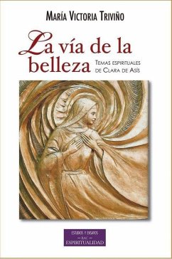 La vía de la belleza : temas espirituales de Clara de Asís - Triviño, María Victoria