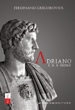 Adriano e il II secolo - Gregorovius, Ferdinand Adriano e il II secolo - Gregorovius, Ferdinand