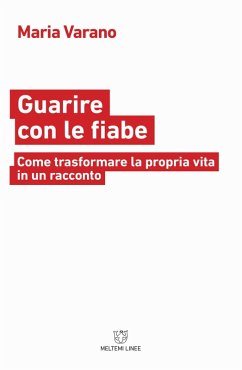 Guarire con le fiabe. Come trasformare la propria vita in un racconto - Varano, Maria