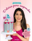 Delicias para sorprender : 100 exquisitas recetas para preparar tartas, cupcakes y dulces ideales para cualquier ocasión