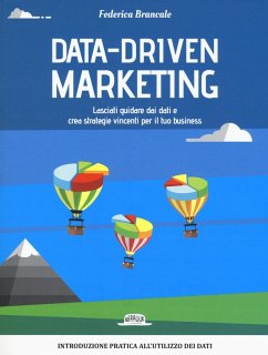 Data-driven marketing.Lasciati guidare dai dati e crea strategie vincenti per il tuo business - Brancale, Federica