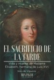 El sacrificio de la tarde : vida y muerte de Madame Élisabeth, hermana de Luis XVI