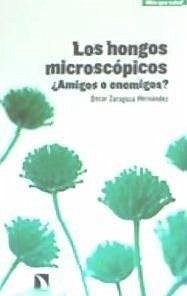 Los hongos microscópicos : ¿amigos o enemigos? - Zaragoza Hernández, Oscar