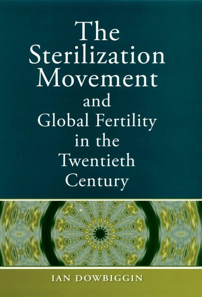 The Sterilization Movement and Global Fertility in the Twentieth Century (eBook, PDF) The Sterilization Movement and Global Fertility in the Twentieth Century (eBook, PDF)