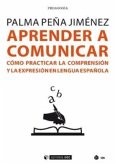 Aprender a comunicar : cómo practicar la comprensión y la expresión en lengua española