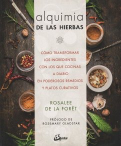 Alquimia de las hierbas : cómo transformar los ingredientes con los que cocinas a diario en poderosos remedios y platos curativos - Forêt, Rosalee de la