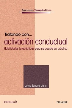 Tratando con-- activación conductual : habilidades terapéuticas para su puesta en práctica - Barraca Mairal, Jorge