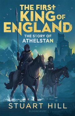 The First King of England: The Story of Athelstan (eBook, ePUB) - Hill, Stuart