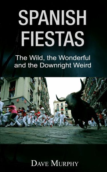 Spanish Fiestas, The Wild, the Wonderful and the Downright Weird (eBook, ePUB) Spanish Fiestas, The Wild, the Wonderful and the Downright Weird (eBook, ePUB)