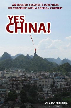 Yes China! An English Teacher's Love-Hate Relationship with a Foreign Country (eBook, ePUB) - Nielsen, Clark
