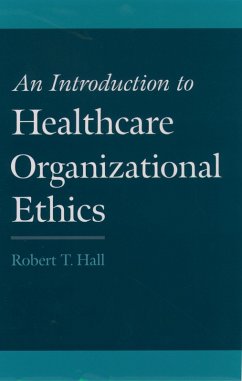 An Introduction to Healthcare Organizational Ethics (eBook, PDF) - Hall, Robert T.