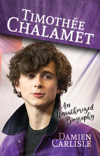 Timothée Chalamet: An Unauthorized Biography (eBook, ePUB) Timothée Chalamet: An Unauthorized Biography (eBook, ePUB)