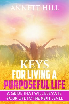 Cover Keys for Living A Purposeful Life: A Guide That Will Elevate Your Life to The Next Level. (eBook, ePUB)