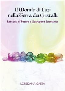 Il mondo di Luz: nella Terra dei Cristalli Racconti di Potere e Guarigione Sciamanica (eBook, ePUB) - Gaeta, Loredana