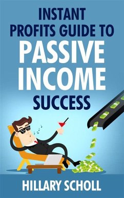 Instant Profits Guide To Passive Income Success (eBook, ePUB) - Scholl, Hillary